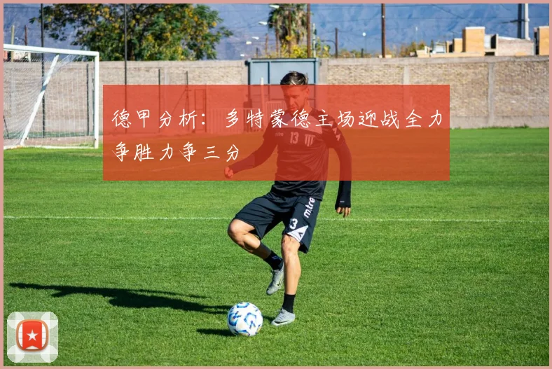德甲分析：多特蒙德主场迎战全力争胜力争三分