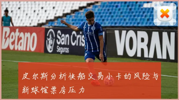 皮尔斯分析快船交易小卡的风险与新球馆票房压力