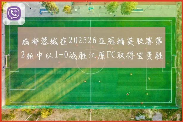 成都蓉城在202526亚冠精英联赛第2轮中以1-0战胜江原FC取得宝贵胜利