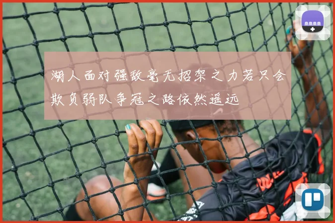 湖人面对强敌毫无招架之力若只会欺负弱队争冠之路依然遥远